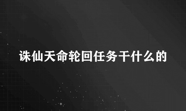 诛仙天命轮回任务干什么的