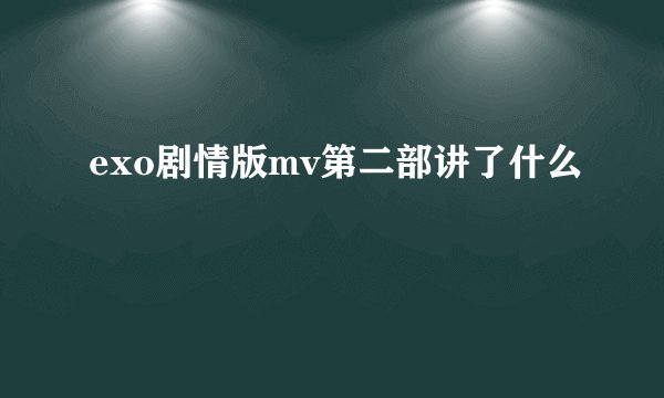 exo剧情版mv第二部讲了什么