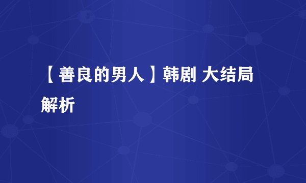 【善良的男人】韩剧 大结局 解析
