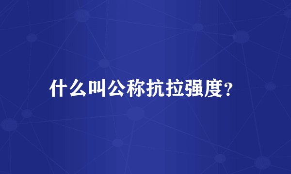 什么叫公称抗拉强度？