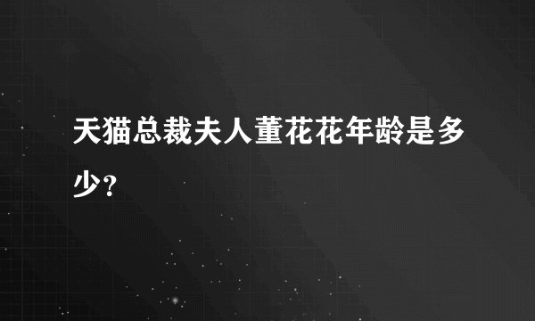 天猫总裁夫人董花花年龄是多少？