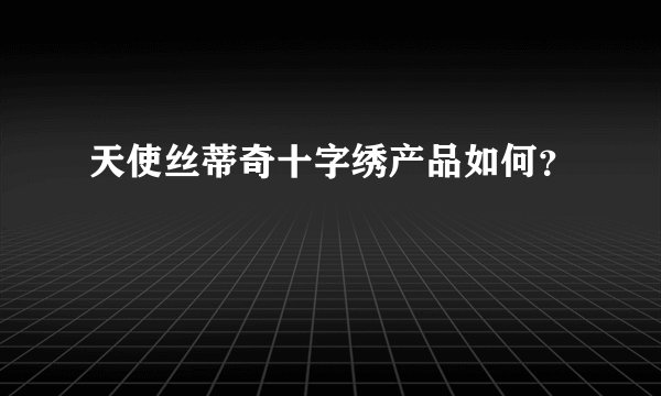 天使丝蒂奇十字绣产品如何？