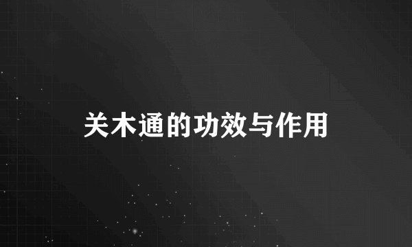 关木通的功效与作用