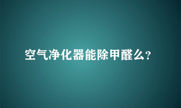 空气净化器能除甲醛么？