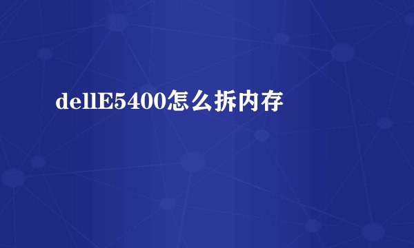 dellE5400怎么拆内存