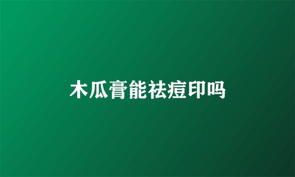 木瓜膏能祛痘印吗
