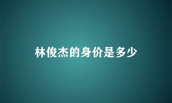 林俊杰的身价是多少