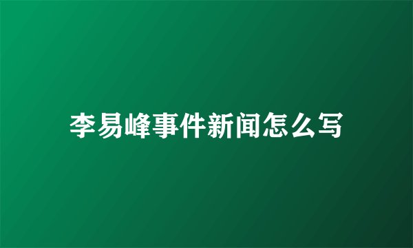 李易峰事件新闻怎么写