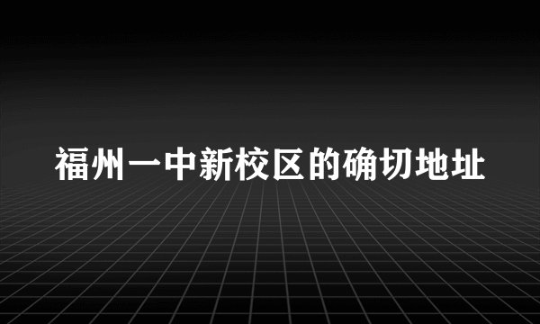 福州一中新校区的确切地址