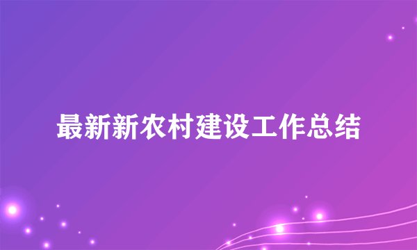 最新新农村建设工作总结