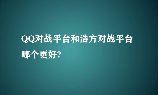 QQ对战平台和浩方对战平台哪个更好?