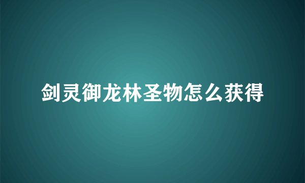 剑灵御龙林圣物怎么获得
