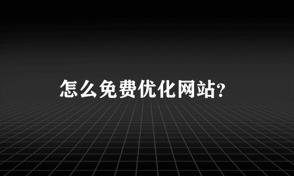 怎么免费优化网站？