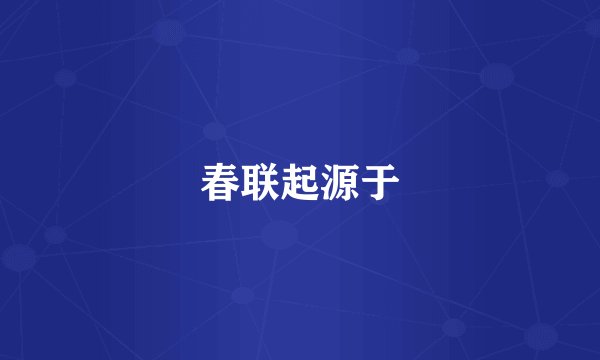 春联起源于