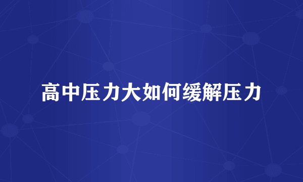 高中压力大如何缓解压力
