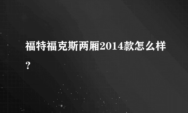 福特福克斯两厢2014款怎么样？