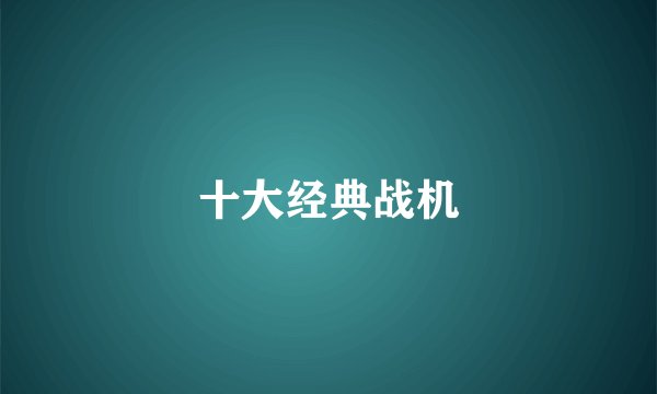 十大经典战机