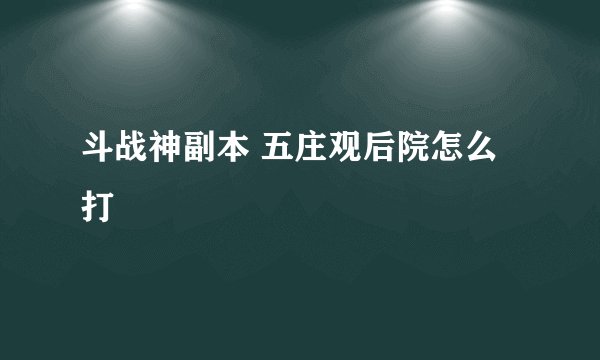 斗战神副本 五庄观后院怎么打