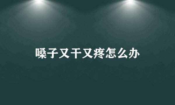 嗓子又干又疼怎么办