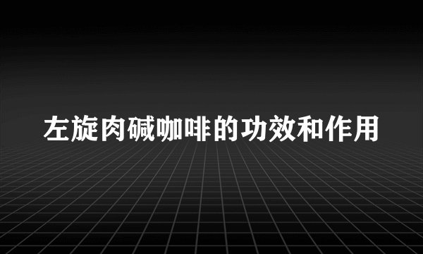 左旋肉碱咖啡的功效和作用