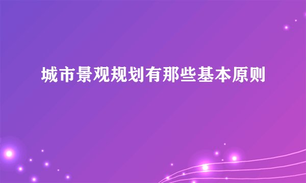 城市景观规划有那些基本原则