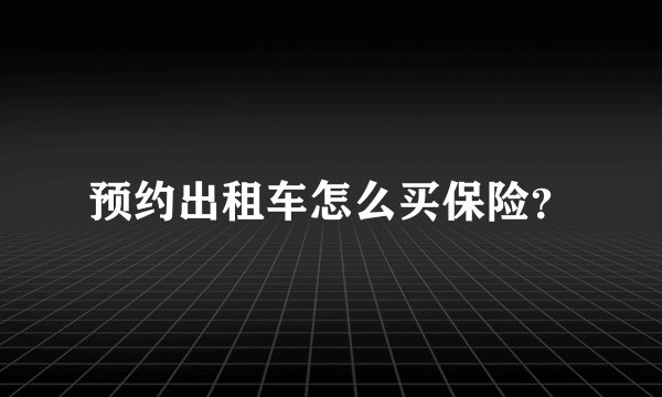 预约出租车怎么买保险？