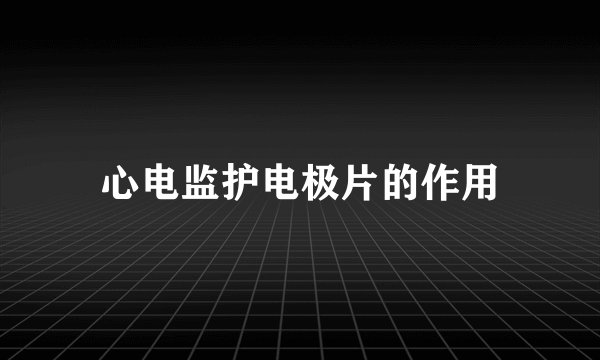 心电监护电极片的作用