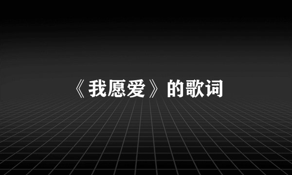 《我愿爱》的歌词