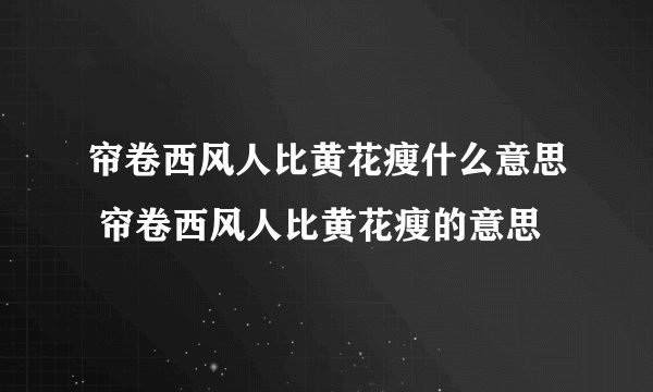 帘卷西风人比黄花瘦什么意思 帘卷西风人比黄花瘦的意思