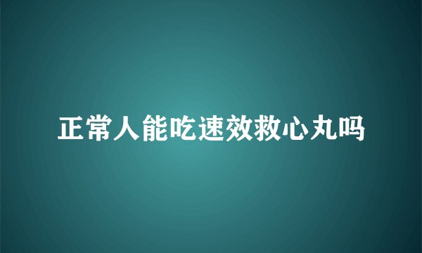正常人能吃速效救心丸吗