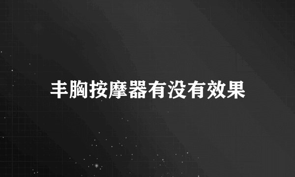 丰胸按摩器有没有效果