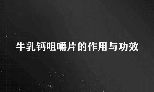 牛乳钙咀嚼片的作用与功效