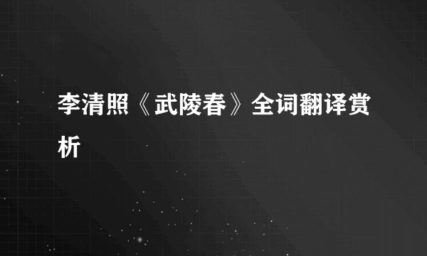 李清照《武陵春》全词翻译赏析