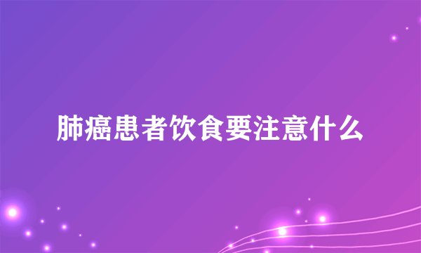 肺癌患者饮食要注意什么