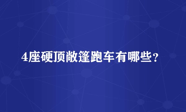4座硬顶敞篷跑车有哪些？