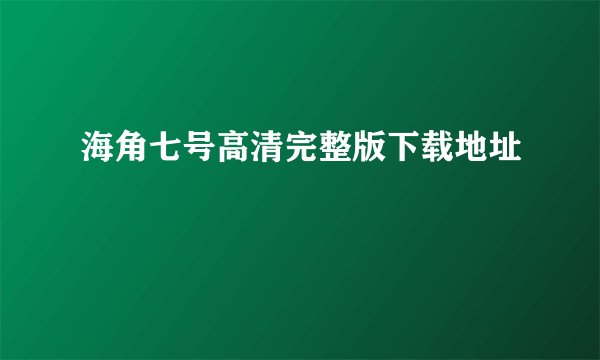 海角七号高清完整版下载地址