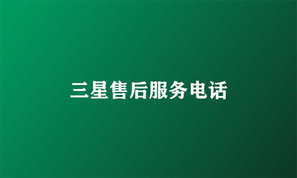 三星售后服务电话