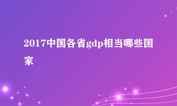2017中国各省gdp相当哪些国家