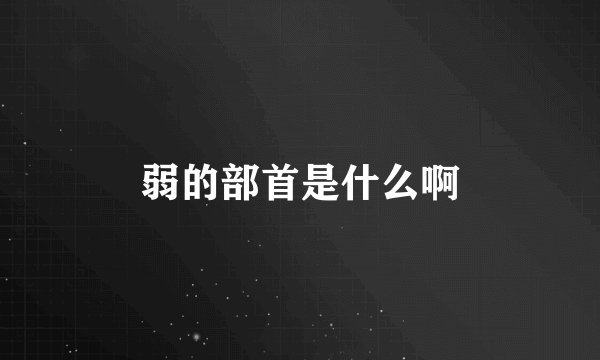 弱的部首是什么啊