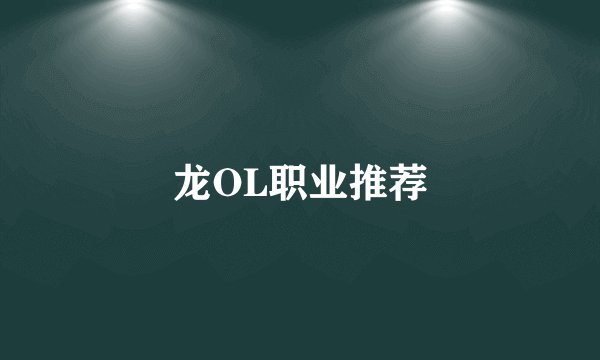 龙OL职业推荐