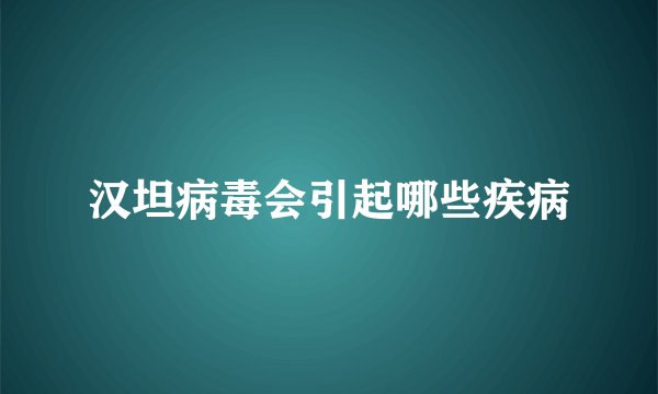 汉坦病毒会引起哪些疾病