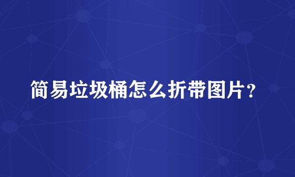 简易垃圾桶怎么折带图片？