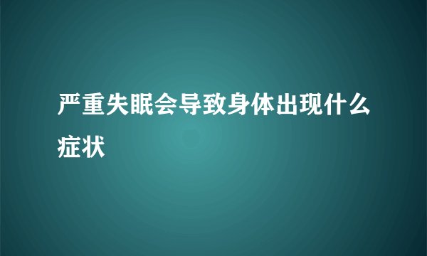 严重失眠会导致身体出现什么症状