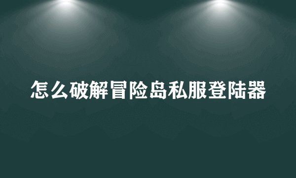 怎么破解冒险岛私服登陆器