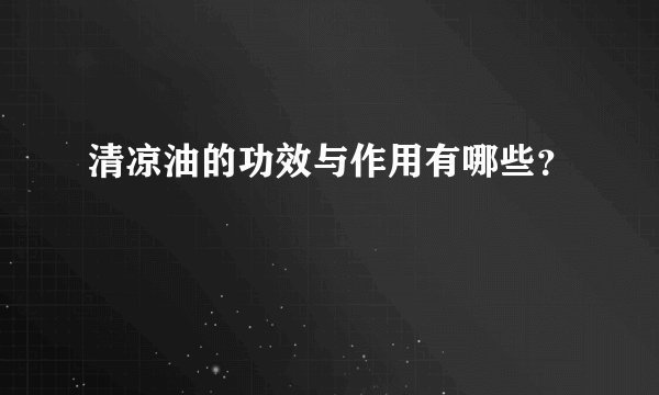 清凉油的功效与作用有哪些？