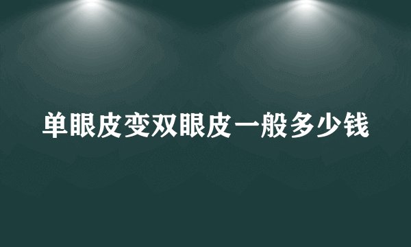单眼皮变双眼皮一般多少钱