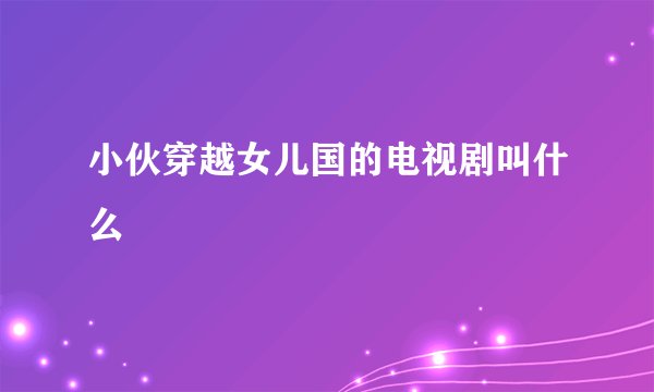 小伙穿越女儿国的电视剧叫什么