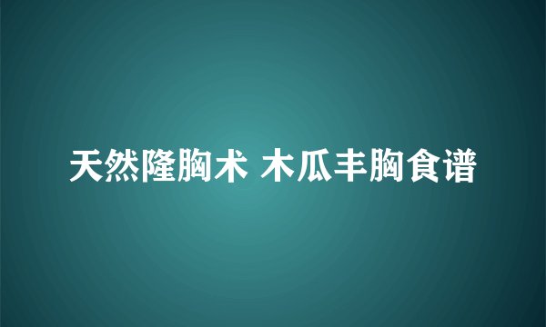 天然隆胸术 木瓜丰胸食谱
