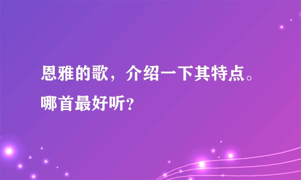 恩雅的歌，介绍一下其特点。哪首最好听？