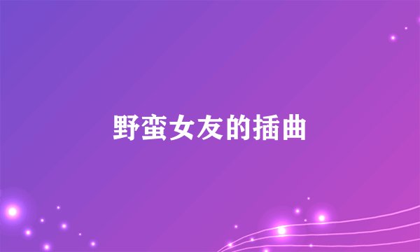 野蛮女友的插曲